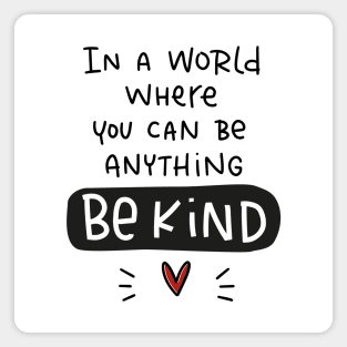 Compassion quote. In a world where you can be anything be kind. Magnet